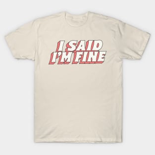 I Said I'm Fine T-Shirt